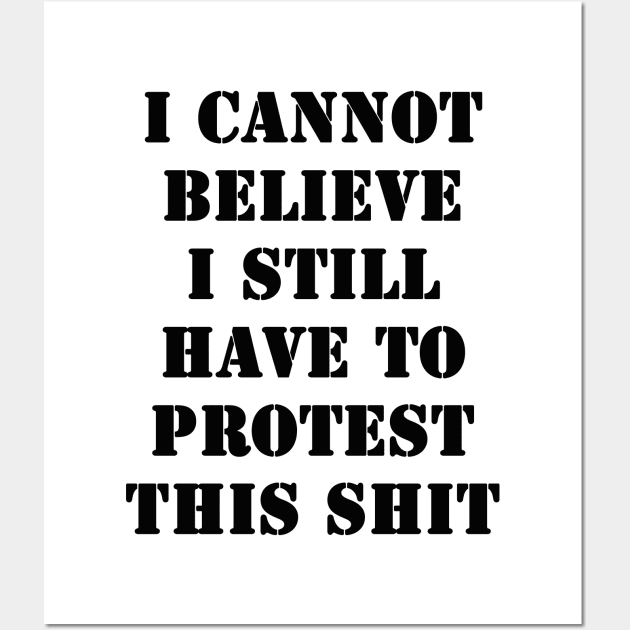 I cannot believe I still have to protest this shit Wall Art by valentinahramov